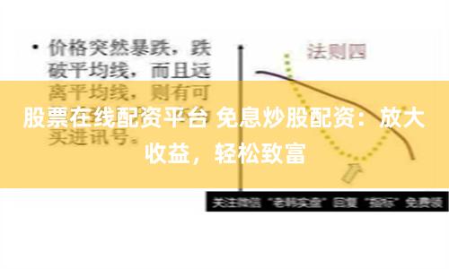 股票在线配资平台 免息炒股配资:放大收益,轻松致富