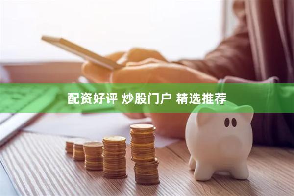配资好评 炒股门户 精选推荐