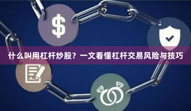 什么叫用杠杆炒股?一文看懂杠杆交易风险与技巧