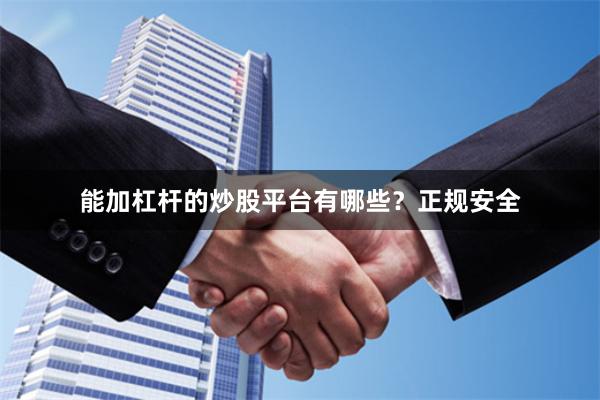 能加杠杆的炒股平台有哪些？正规安全