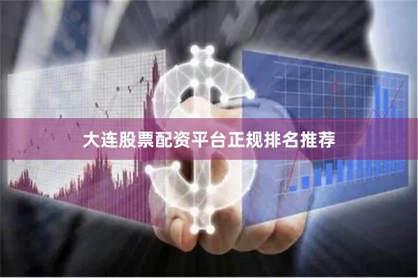 大连股票配资平台正规排名推荐