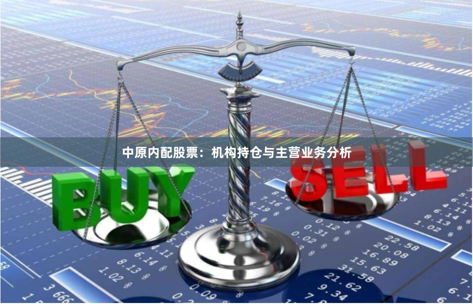 中原内配股票：机构持仓与主营业务分析