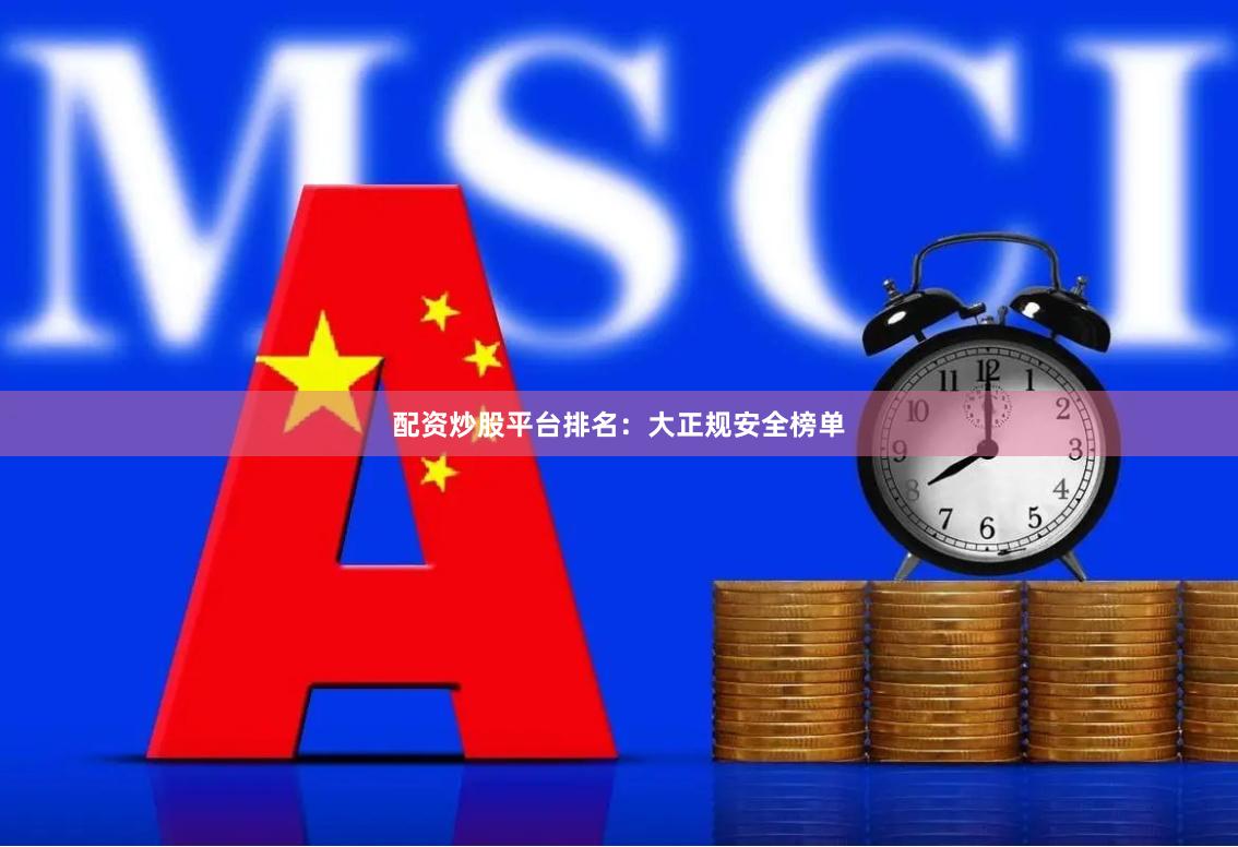 配资炒股平台排名：大正规安全榜单