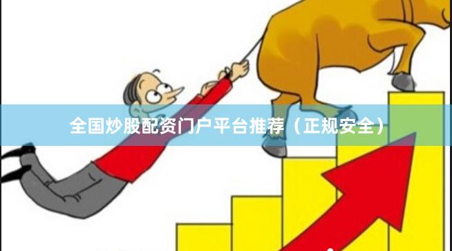全国炒股配资门户平台推荐（正规安全）