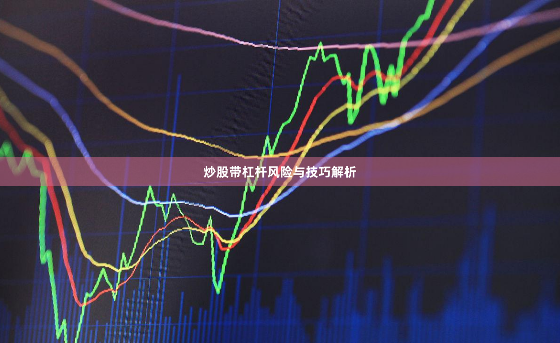 炒股带杠杆风险与技巧解析