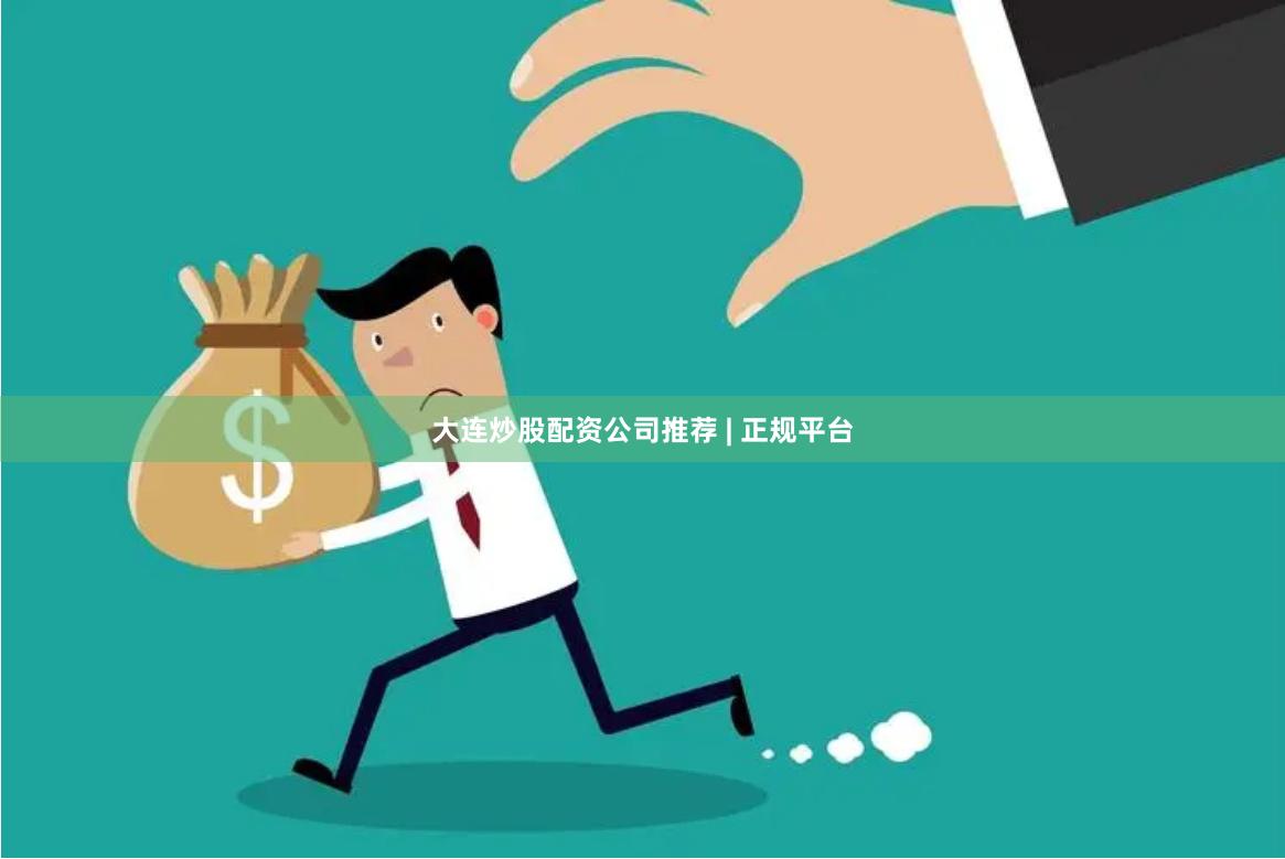 大连炒股配资公司推荐 | 正规平台