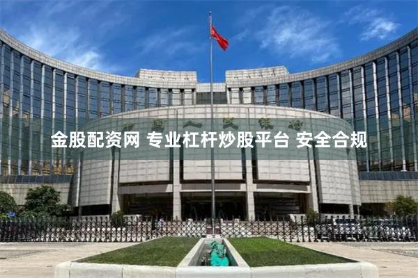 金股配资网 专业杠杆炒股平台 安全合规